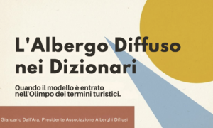 L'Albergo Diffuso nei Dizionari: Quando il modello è entrato nell'Olimpo dei termini turistici", a cura di Giancarlo Dall'Ara, Presidente dell'Associazione Alberghi Diffusi
